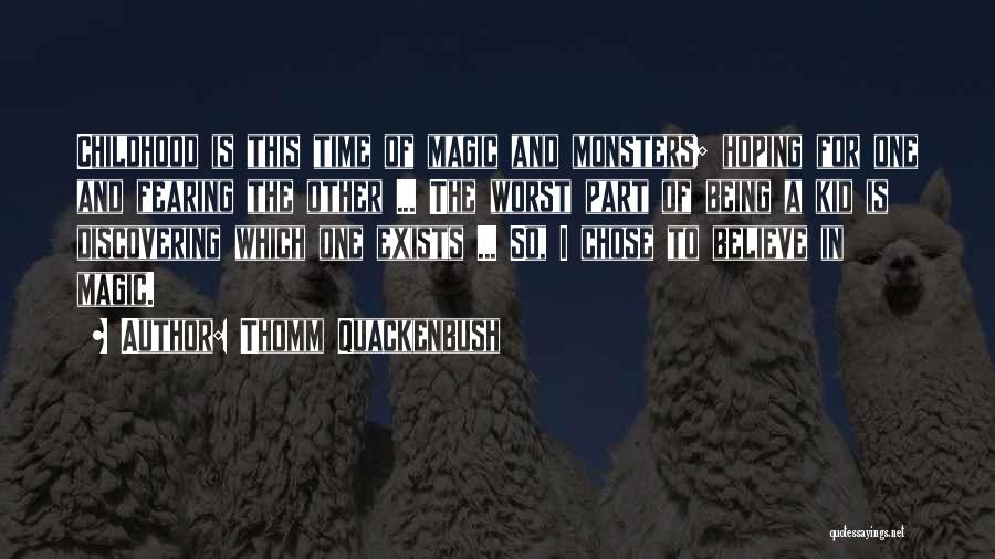 Thomm Quackenbush Quotes: Childhood Is This Time Of Magic And Monsters; Hoping For One And Fearing The Other ... The Worst Part Of