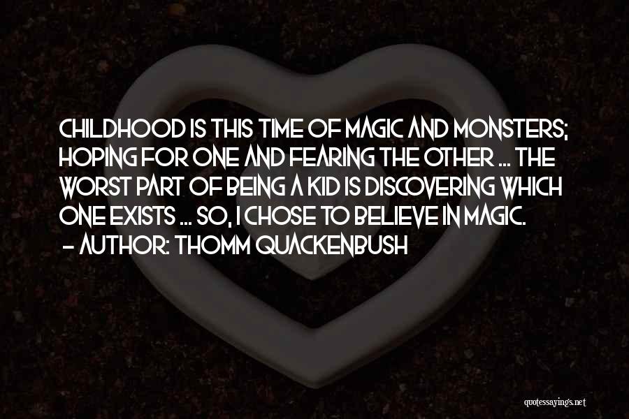 Thomm Quackenbush Quotes: Childhood Is This Time Of Magic And Monsters; Hoping For One And Fearing The Other ... The Worst Part Of