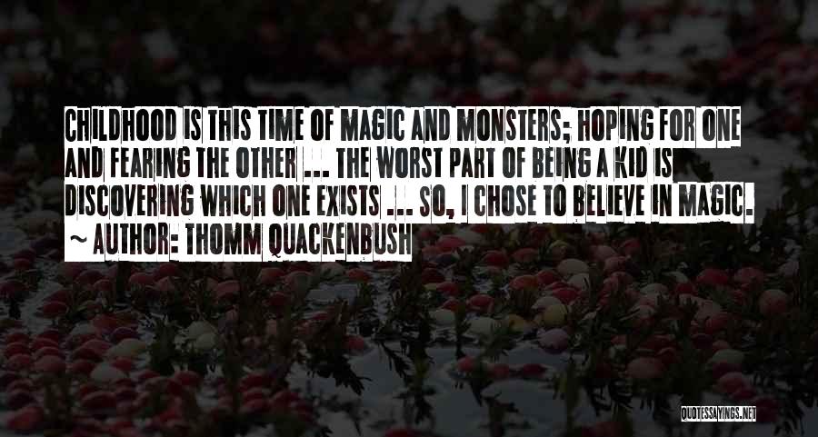 Thomm Quackenbush Quotes: Childhood Is This Time Of Magic And Monsters; Hoping For One And Fearing The Other ... The Worst Part Of