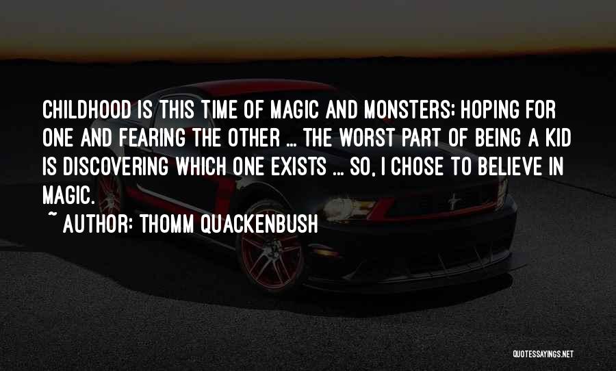 Thomm Quackenbush Quotes: Childhood Is This Time Of Magic And Monsters; Hoping For One And Fearing The Other ... The Worst Part Of