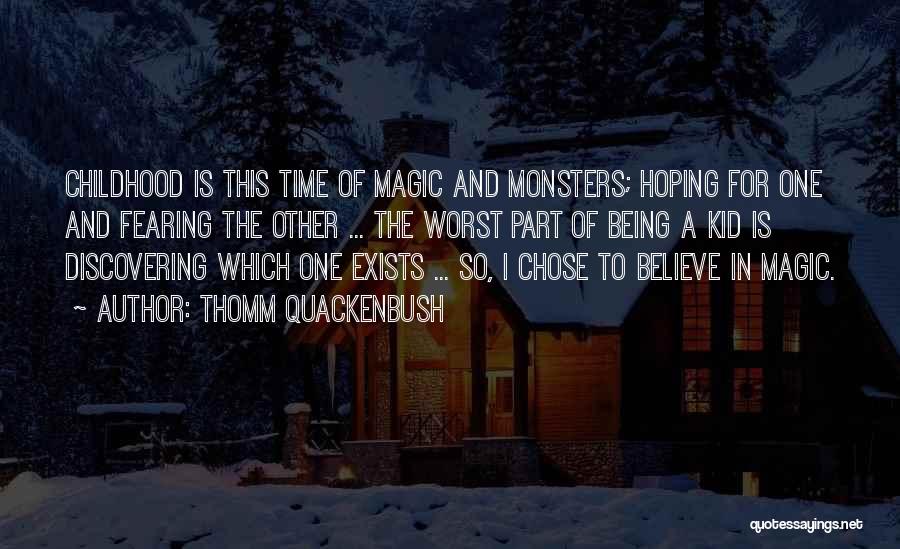 Thomm Quackenbush Quotes: Childhood Is This Time Of Magic And Monsters; Hoping For One And Fearing The Other ... The Worst Part Of