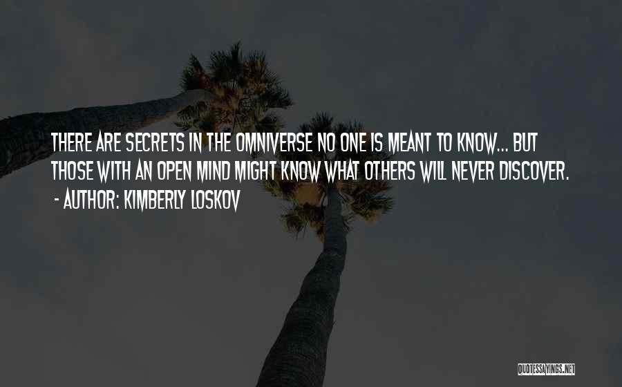 Kimberly Loskov Quotes: There Are Secrets In The Omniverse No One Is Meant To Know... But Those With An Open Mind Might Know