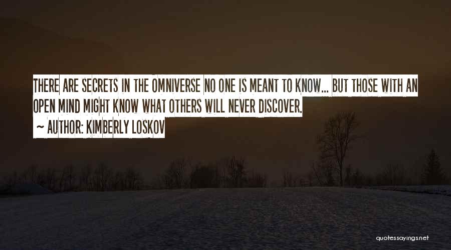Kimberly Loskov Quotes: There Are Secrets In The Omniverse No One Is Meant To Know... But Those With An Open Mind Might Know