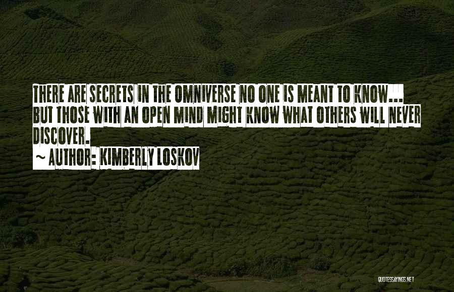 Kimberly Loskov Quotes: There Are Secrets In The Omniverse No One Is Meant To Know... But Those With An Open Mind Might Know