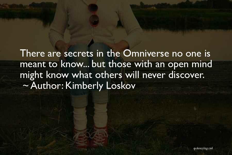 Kimberly Loskov Quotes: There Are Secrets In The Omniverse No One Is Meant To Know... But Those With An Open Mind Might Know