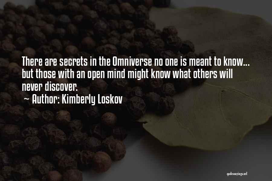 Kimberly Loskov Quotes: There Are Secrets In The Omniverse No One Is Meant To Know... But Those With An Open Mind Might Know