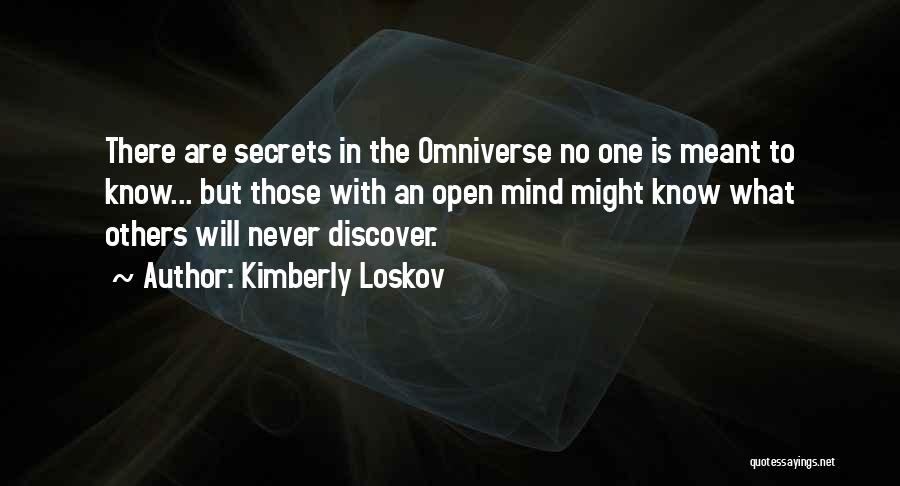 Kimberly Loskov Quotes: There Are Secrets In The Omniverse No One Is Meant To Know... But Those With An Open Mind Might Know