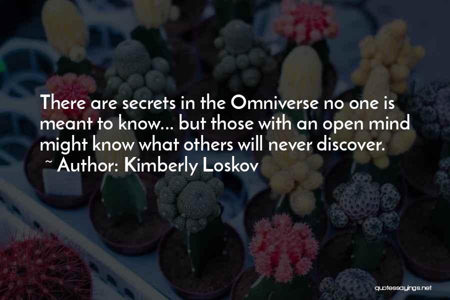 Kimberly Loskov Quotes: There Are Secrets In The Omniverse No One Is Meant To Know... But Those With An Open Mind Might Know