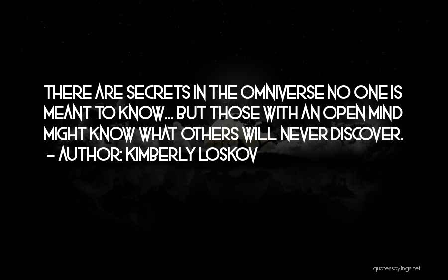 Kimberly Loskov Quotes: There Are Secrets In The Omniverse No One Is Meant To Know... But Those With An Open Mind Might Know