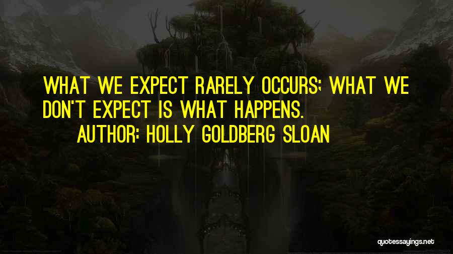 Holly Goldberg Sloan Quotes: What We Expect Rarely Occurs; What We Don't Expect Is What Happens.