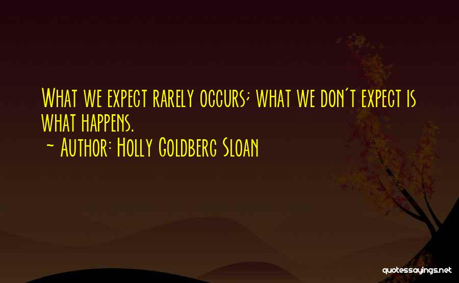 Holly Goldberg Sloan Quotes: What We Expect Rarely Occurs; What We Don't Expect Is What Happens.