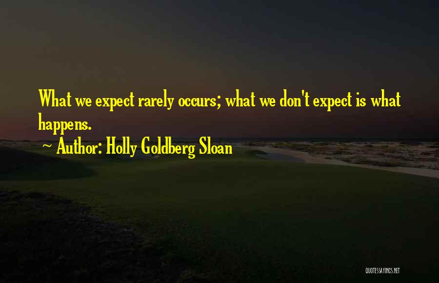 Holly Goldberg Sloan Quotes: What We Expect Rarely Occurs; What We Don't Expect Is What Happens.