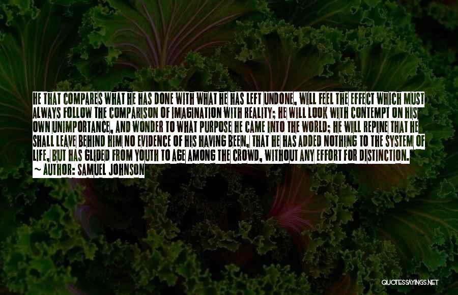 Samuel Johnson Quotes: He That Compares What He Has Done With What He Has Left Undone, Will Feel The Effect Which Must Always