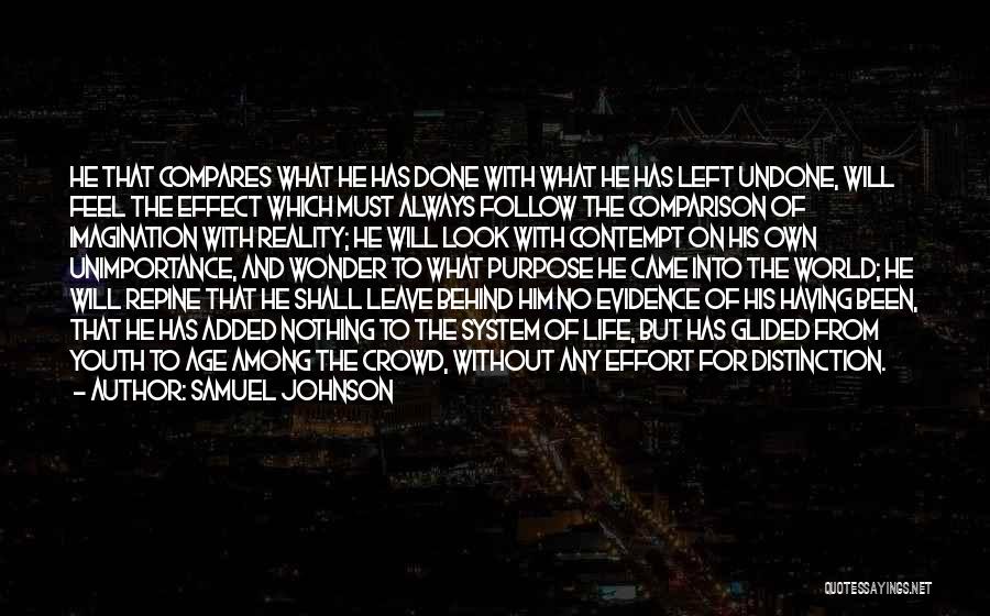 Samuel Johnson Quotes: He That Compares What He Has Done With What He Has Left Undone, Will Feel The Effect Which Must Always