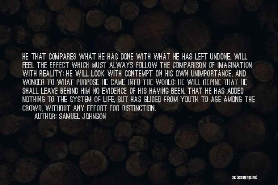 Samuel Johnson Quotes: He That Compares What He Has Done With What He Has Left Undone, Will Feel The Effect Which Must Always