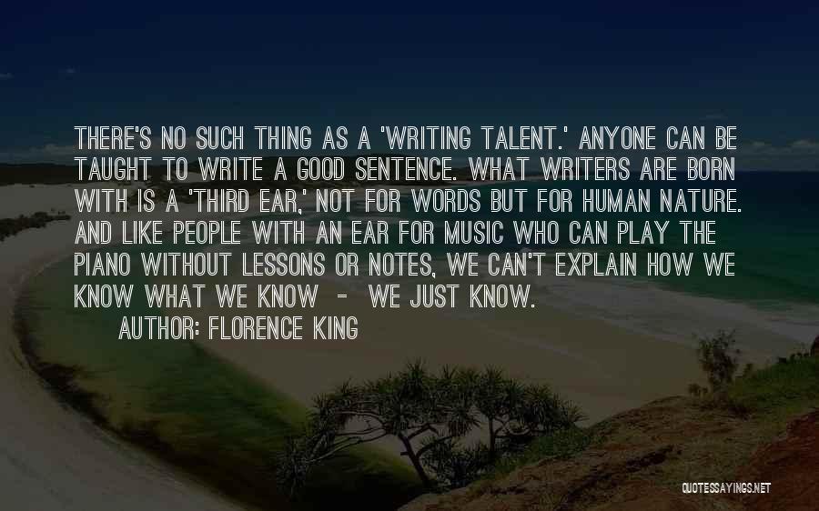 Florence King Quotes: There's No Such Thing As A 'writing Talent.' Anyone Can Be Taught To Write A Good Sentence. What Writers Are