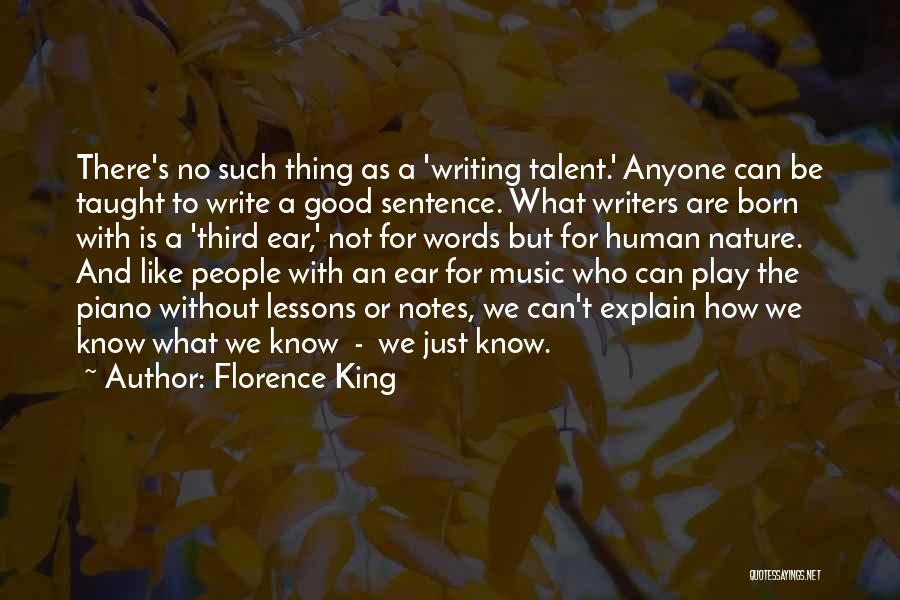 Florence King Quotes: There's No Such Thing As A 'writing Talent.' Anyone Can Be Taught To Write A Good Sentence. What Writers Are