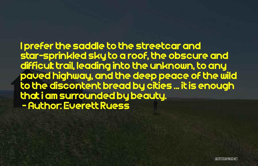 Everett Ruess Quotes: I Prefer The Saddle To The Streetcar And Star-sprinkled Sky To A Roof, The Obscure And Difficult Trail, Leading Into