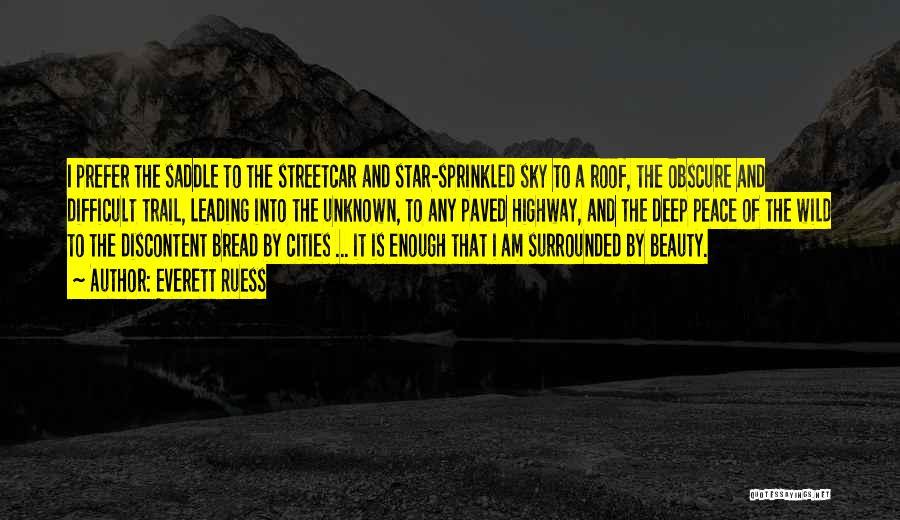 Everett Ruess Quotes: I Prefer The Saddle To The Streetcar And Star-sprinkled Sky To A Roof, The Obscure And Difficult Trail, Leading Into