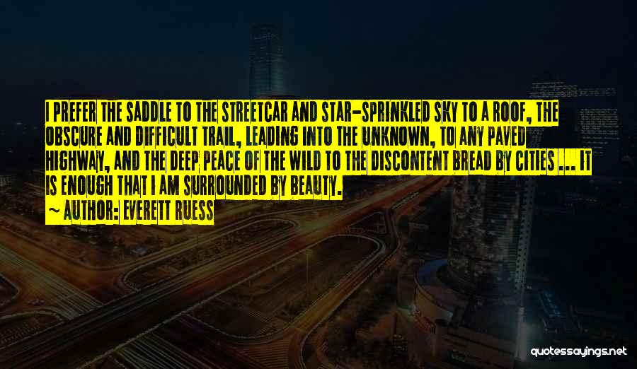 Everett Ruess Quotes: I Prefer The Saddle To The Streetcar And Star-sprinkled Sky To A Roof, The Obscure And Difficult Trail, Leading Into