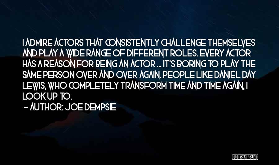 Joe Dempsie Quotes: I Admire Actors That Consistently Challenge Themselves And Play A Wide Range Of Different Roles. Every Actor Has A Reason