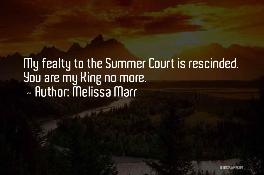 Melissa Marr Quotes: My Fealty To The Summer Court Is Rescinded. You Are My King No More.