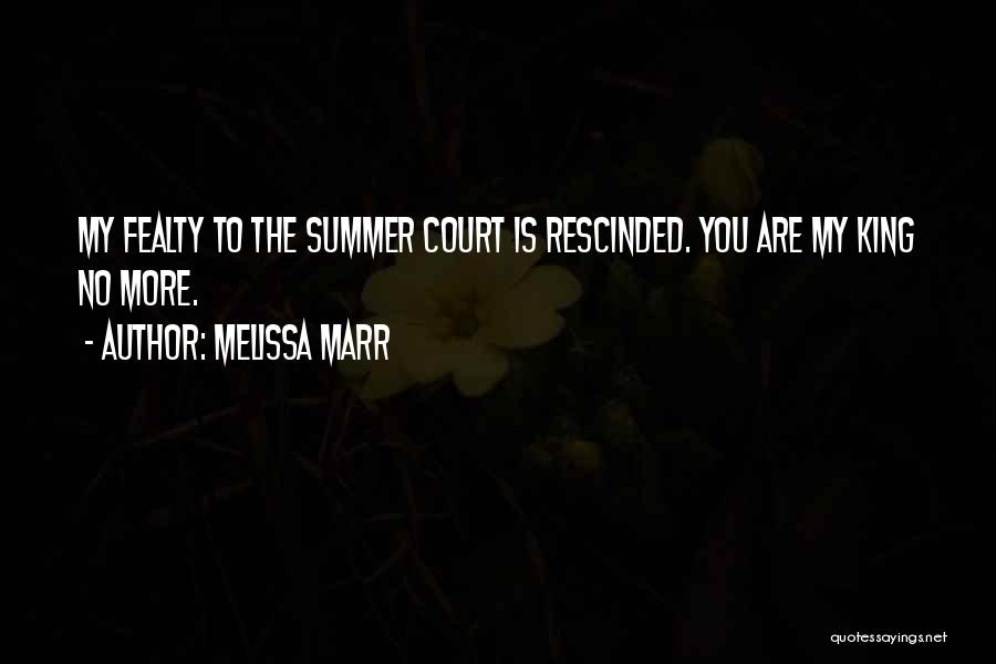 Melissa Marr Quotes: My Fealty To The Summer Court Is Rescinded. You Are My King No More.