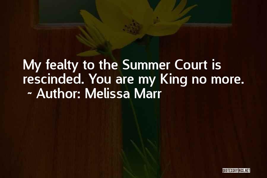 Melissa Marr Quotes: My Fealty To The Summer Court Is Rescinded. You Are My King No More.