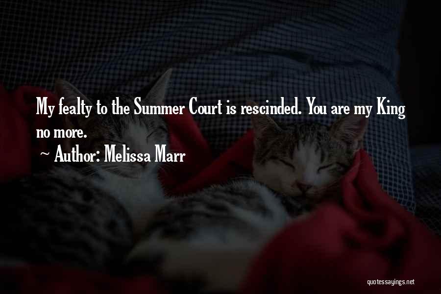 Melissa Marr Quotes: My Fealty To The Summer Court Is Rescinded. You Are My King No More.