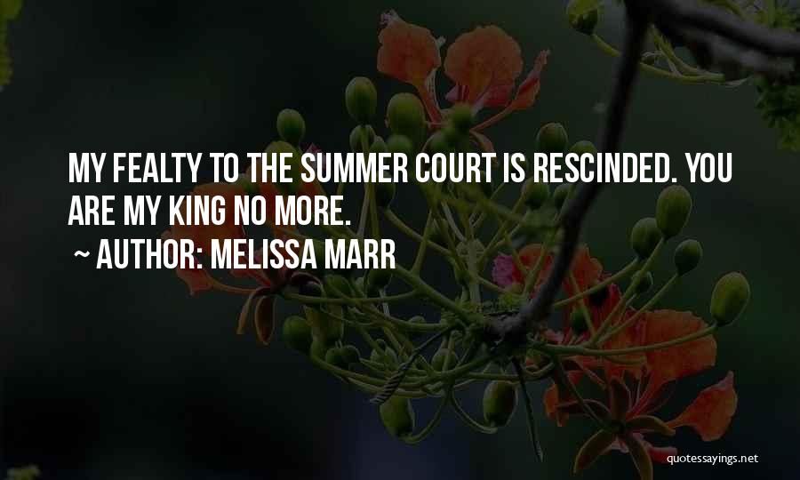 Melissa Marr Quotes: My Fealty To The Summer Court Is Rescinded. You Are My King No More.