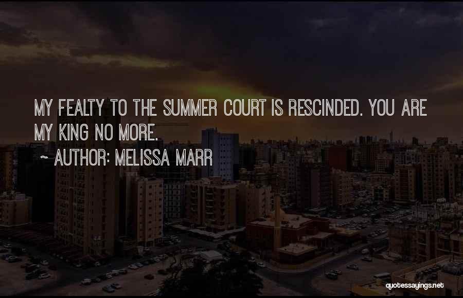 Melissa Marr Quotes: My Fealty To The Summer Court Is Rescinded. You Are My King No More.