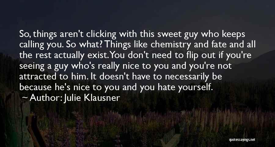 Julie Klausner Quotes: So, Things Aren't Clicking With This Sweet Guy Who Keeps Calling You. So What? Things Like Chemistry And Fate And