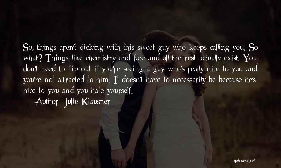 Julie Klausner Quotes: So, Things Aren't Clicking With This Sweet Guy Who Keeps Calling You. So What? Things Like Chemistry And Fate And