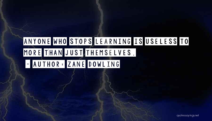 Zane Dowling Quotes: Anyone Who Stops Learning Is Useless To More Than Just Themselves.