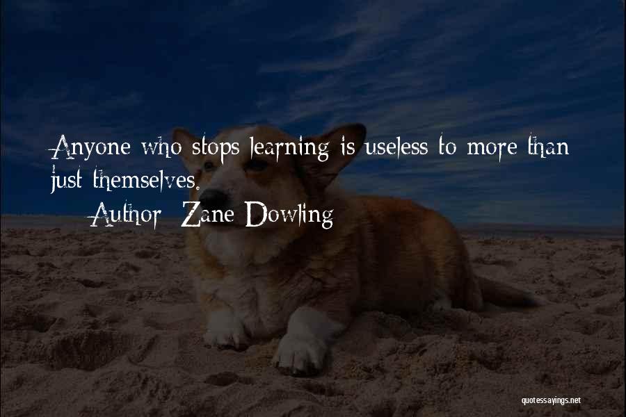 Zane Dowling Quotes: Anyone Who Stops Learning Is Useless To More Than Just Themselves.