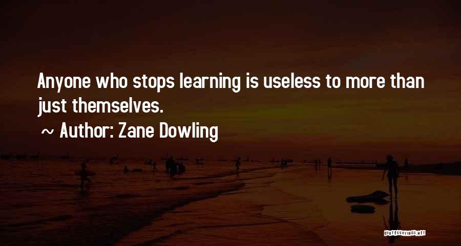 Zane Dowling Quotes: Anyone Who Stops Learning Is Useless To More Than Just Themselves.