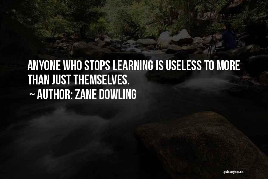 Zane Dowling Quotes: Anyone Who Stops Learning Is Useless To More Than Just Themselves.