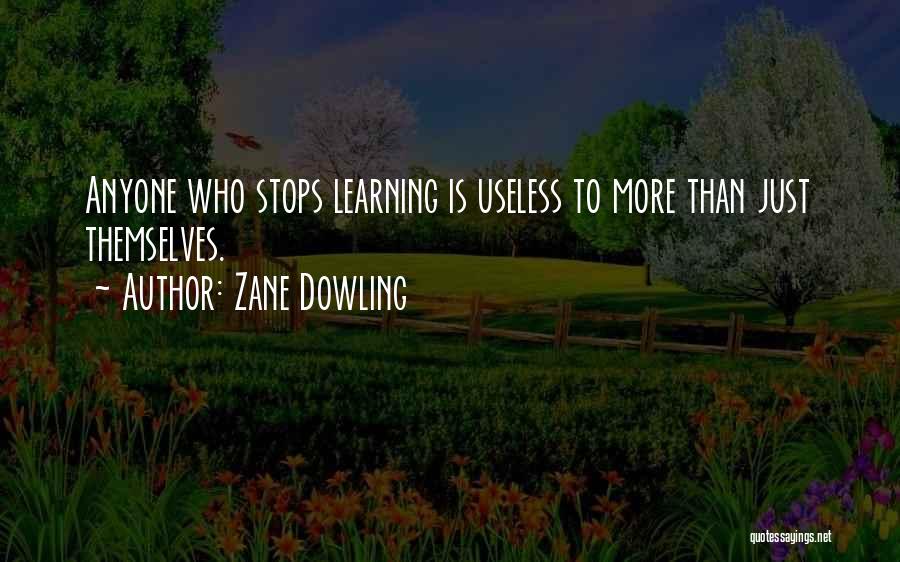 Zane Dowling Quotes: Anyone Who Stops Learning Is Useless To More Than Just Themselves.