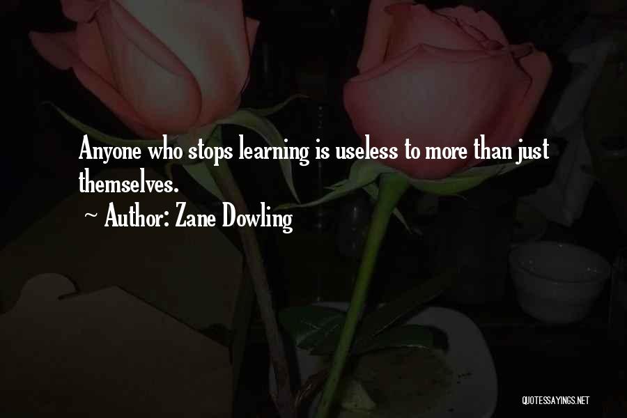 Zane Dowling Quotes: Anyone Who Stops Learning Is Useless To More Than Just Themselves.