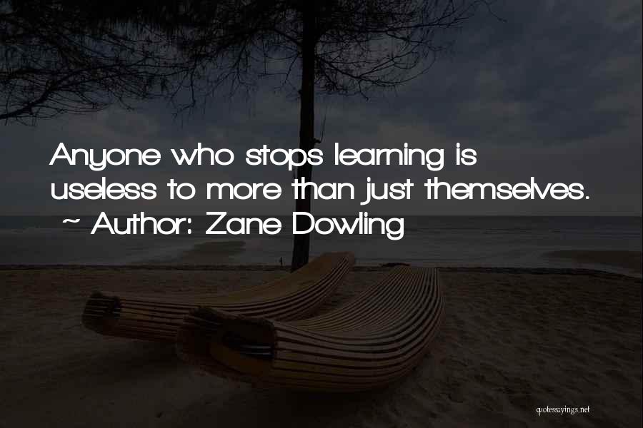 Zane Dowling Quotes: Anyone Who Stops Learning Is Useless To More Than Just Themselves.