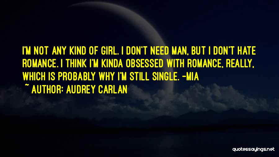 Audrey Carlan Quotes: I'm Not Any Kind Of Girl. I Don't Need Man, But I Don't Hate Romance. I Think I'm Kinda Obsessed