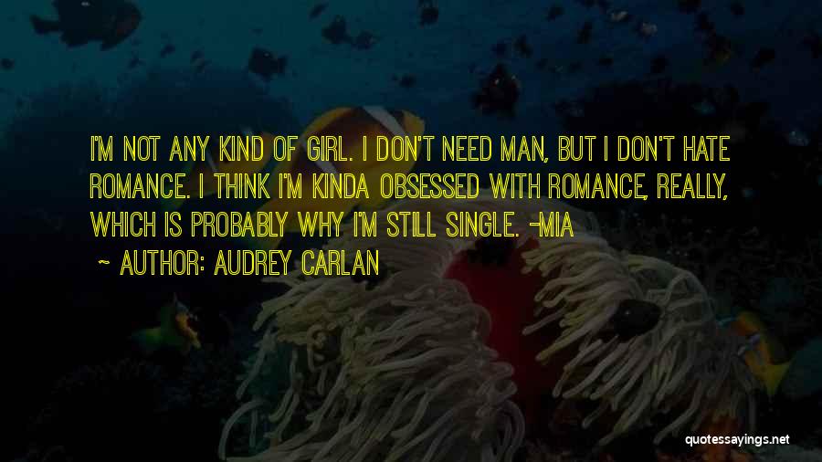 Audrey Carlan Quotes: I'm Not Any Kind Of Girl. I Don't Need Man, But I Don't Hate Romance. I Think I'm Kinda Obsessed