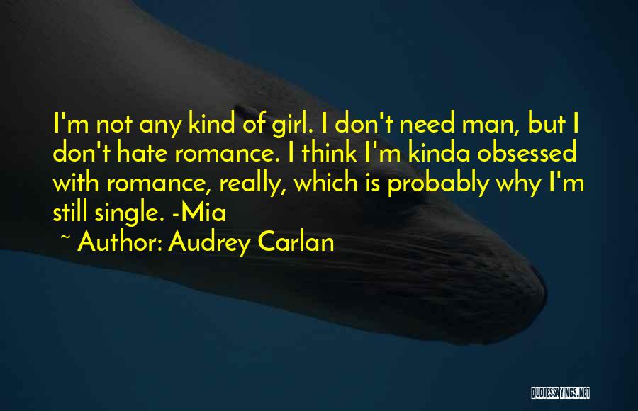 Audrey Carlan Quotes: I'm Not Any Kind Of Girl. I Don't Need Man, But I Don't Hate Romance. I Think I'm Kinda Obsessed