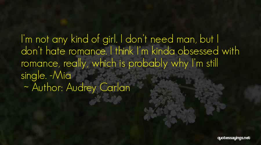 Audrey Carlan Quotes: I'm Not Any Kind Of Girl. I Don't Need Man, But I Don't Hate Romance. I Think I'm Kinda Obsessed