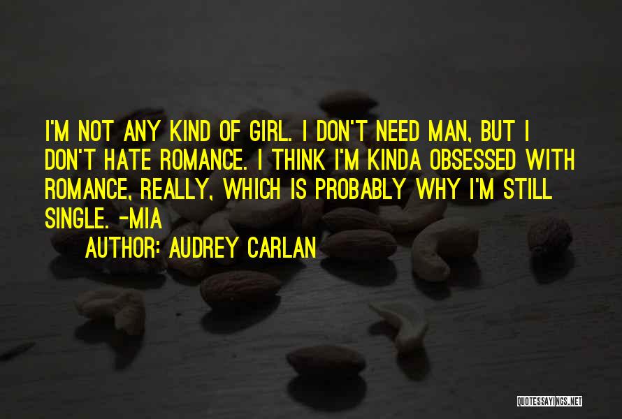 Audrey Carlan Quotes: I'm Not Any Kind Of Girl. I Don't Need Man, But I Don't Hate Romance. I Think I'm Kinda Obsessed