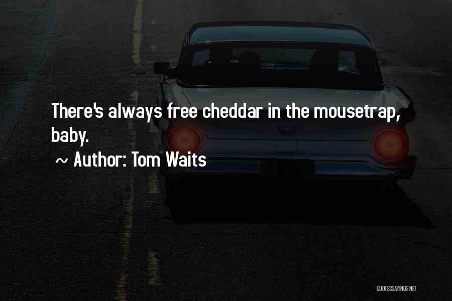 Tom Waits Quotes: There's Always Free Cheddar In The Mousetrap, Baby.