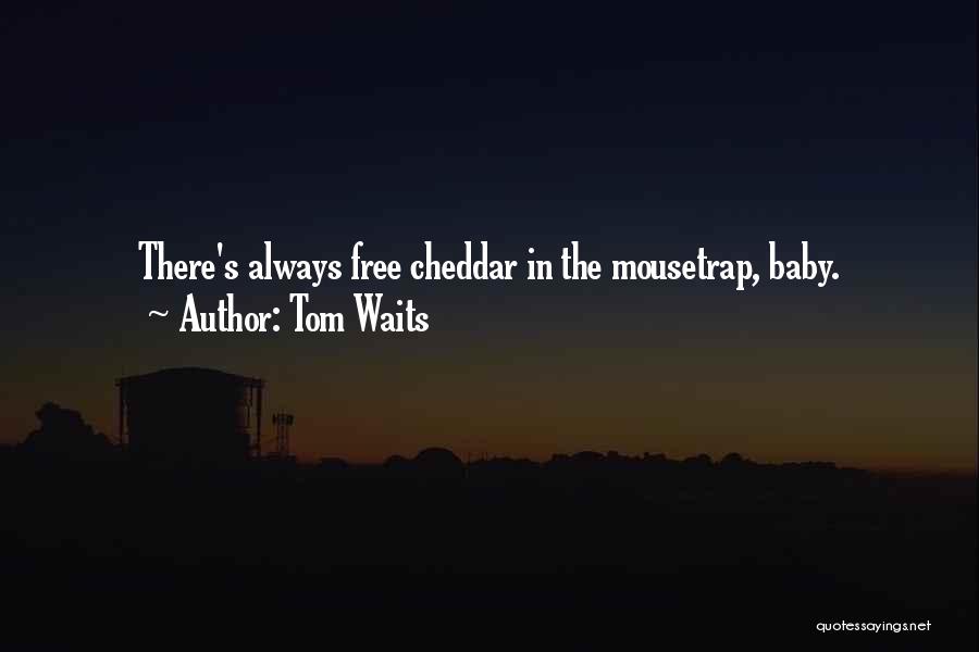 Tom Waits Quotes: There's Always Free Cheddar In The Mousetrap, Baby.