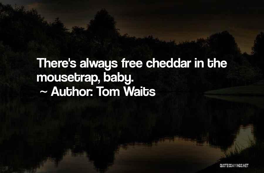 Tom Waits Quotes: There's Always Free Cheddar In The Mousetrap, Baby.