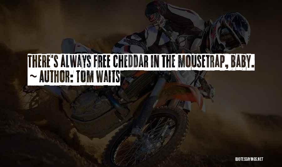Tom Waits Quotes: There's Always Free Cheddar In The Mousetrap, Baby.