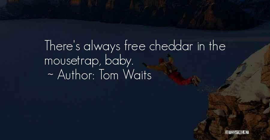 Tom Waits Quotes: There's Always Free Cheddar In The Mousetrap, Baby.